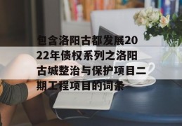 包含洛阳古都发展2022年债权系列之洛阳古城整治与保护项目二期工程项目的词条