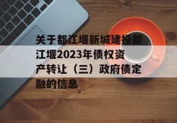 关于都江堰新城建投都江堰2023年债权资产转让（三）政府债定融的信息