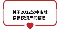 关于2022汉中市城投债权资产的信息