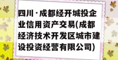 四川·成都经开城投企业信用资产交易(成都经济技术开发区城市建设投资经营有限公司)