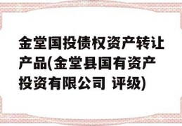 金堂国投债权资产转让产品(金堂县国有资产投资有限公司 评级)