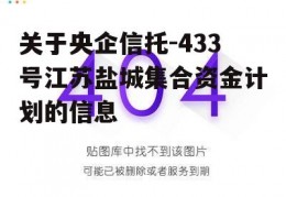 关于央企信托-433号江苏盐城集合资金计划的信息