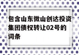 包含山东微山创达投资集团债权转让02号的词条