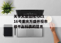 关于大业信托-GC116号重庆万盛开投市级平台标债的信息