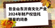 包含山东沂南文化产业2024年财产权信托项目的词条