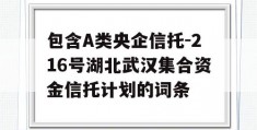 包含A类央企信托-216号湖北武汉集合资金信托计划的词条