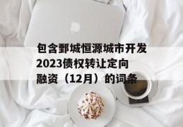 包含鄄城恒源城市开发2023债权转让定向融资（12月）的词条