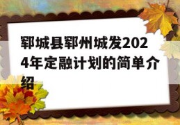 郓城县郓州城发2024年定融计划的简单介绍