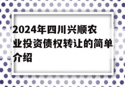 2024年四川兴顺农业投资债权转让的简单介绍