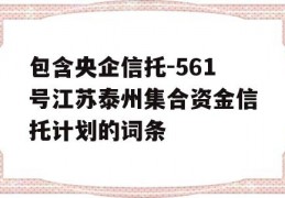 包含央企信托-561号江苏泰州集合资金信托计划的词条