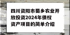 四川资阳市蜀乡农业开放投资2024年债权资产项目的简单介绍