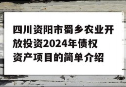 四川资阳市蜀乡农业开放投资2024年债权资产项目的简单介绍