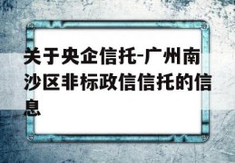 关于央企信托-广州南沙区非标政信信托的信息