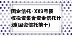 国企信托·XX9号债权投资集合资金信托计划(国资信托前十)