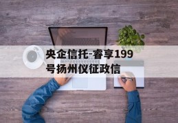 央企信托-睿享199号扬州仪征政信