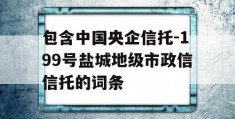 包含中国央企信托-199号盐城地级市政信信托的词条