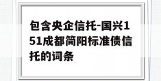 包含央企信托-国兴151成都简阳标准债信托的词条