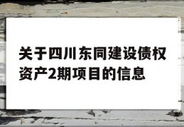 关于四川东同建设债权资产2期项目的信息