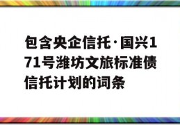 包含央企信托·国兴171号潍坊文旅标准债信托计划的词条