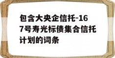 包含大央企信托-167号寿光标债集合信托计划的词条