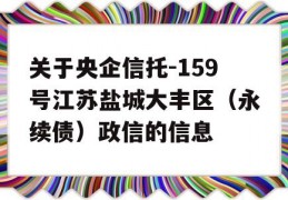 关于央企信托-159号江苏盐城大丰区（永续债）政信的信息