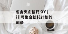 包含央企信托-XY i 号集合信托计划的词条