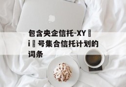 包含央企信托-XY i 号集合信托计划的词条