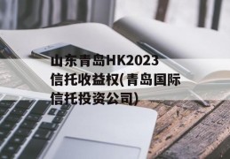 山东青岛HK2023信托收益权(青岛国际信托投资公司)