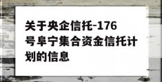 关于央企信托-176号阜宁集合资金信托计划的信息