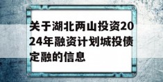 关于湖北两山投资2024年融资计划城投债定融的信息