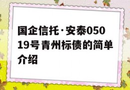 国企信托·安泰05019号青州标债的简单介绍