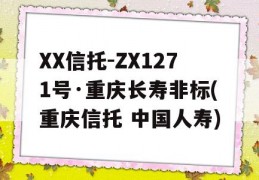 XX信托-ZX1271号·重庆长寿非标(重庆信托 中国人寿)