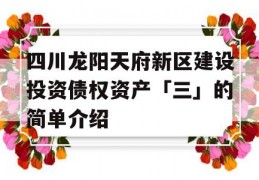 四川龙阳天府新区建设投资债权资产「三」的简单介绍