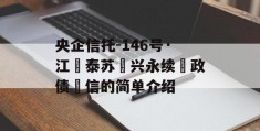 央企信托-146号·江‮泰苏‬兴永续‮政债‬信的简单介绍