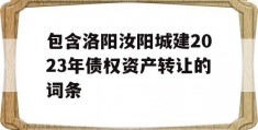 包含洛阳汝阳城建2023年债权资产转让的词条