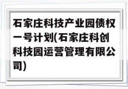 石家庄科技产业园债权一号计划(石家庄科创科技园运营管理有限公司)