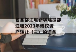 包含都江堰新城建投都江堰2023年债权资产转让（三）的词条