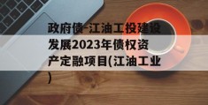 政府债-江油工投建设发展2023年债权资产定融项目(江油工业)