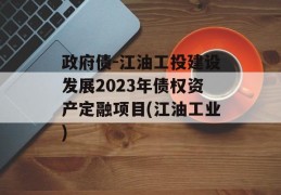 政府债-江油工投建设发展2023年债权资产定融项目(江油工业)