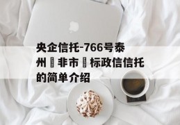 央企信托-766号泰州‮非市‬标政信信托的简单介绍