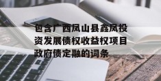 包含广西凤山县鑫凤投资发展债权收益权项目政府债定融的词条