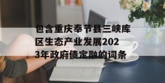 包含重庆奉节县三峡库区生态产业发展2023年政府债定融的词条