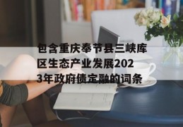 包含重庆奉节县三峡库区生态产业发展2023年政府债定融的词条