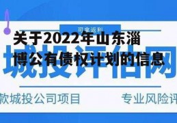 关于2022年山东淄博公有债权计划的信息