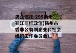 央企信托-295扬州邗江非标政信(扬州市委非公有制企业和社会组织工作委员会)