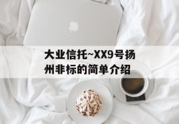 大业信托~XX9号扬州非标的简单介绍