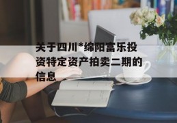 关于四川*绵阳富乐投资特定资产拍卖二期的信息