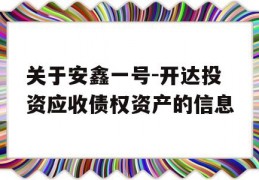 关于安鑫一号-开达投资应收债权资产的信息