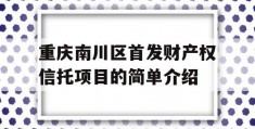 重庆南川区首发财产权信托项目的简单介绍