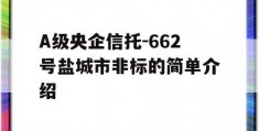 A级央企信托-662号盐城市非标的简单介绍